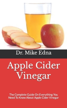 Paperback Apple Cider Vinegar: The Complete Guide On Everything You Need To Know About Apple Cider Vinegar Book