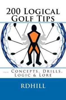 Paperback 200 Logical Golf Tips: Concepts, Drills, Logic & Lore Book