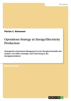 Paperback Operations Strategy in Energy/Electricity Production: Strategisches Operations Management in der Energiewirtschaft: eine Analyse von Zielen, Strategie Book