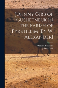 Paperback Johnny Gibb of Gushetneuk in the Parish of Pyketillim [By W. Alexander] Book