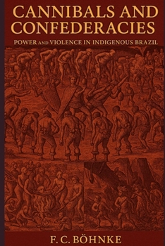 Paperback Cannibals and Confederacies: Power and Violence in Indigenous Brazil Book