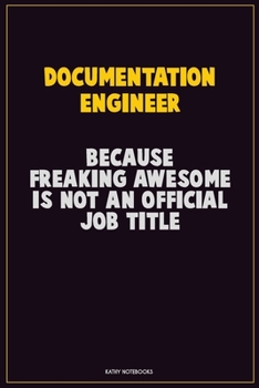 Paperback Documentation Engineer, Because Freaking Awesome Is Not An Official Job Title: Career Motivational Quotes 6x9 120 Pages Blank Lined Notebook Journal Book