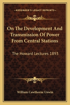 Paperback On The Development And Transmission Of Power From Central Stations: The Howard Lectures 1893 Book