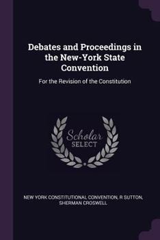 Paperback Debates and Proceedings in the New-York State Convention: For the Revision of the Constitution Book