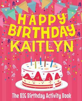Paperback Happy Birthday Kaitlyn - The Big Birthday Activity Book: (Personalized Children's Activity Book) Book