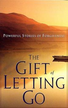 Paperback The Gift Of Letting Go: Powerful Stories Of Forgiveness Book