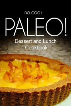 Paperback No-Cook Paleo! - Dessert and Lunch Cookbook: Ultimate Caveman cookbook series, perfect companion for a low carb lifestyle, and raw diet food lifestyle Book