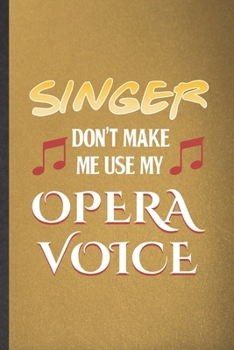 Paperback Singer Don't Make Me Use My Opera Voice: Funny Music Teacher Lover Lined Notebook/ Blank Journal For Student Singer Player, Inspirational Saying Uniqu Book