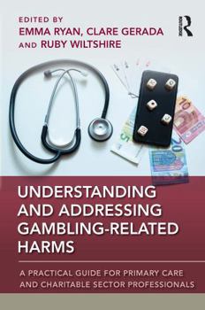 Paperback Understanding and Addressing Gambling-Related Harms: A Practical Guide for Primary Care and Charitable Sector Professionals Book