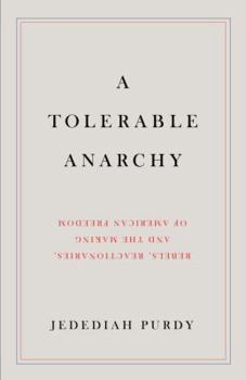 Hardcover A Tolerable Anarchy: Rebels, Reactionaries, and the Making of American Freedom Book