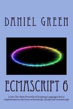 Paperback ECMAScript 6: Learn The Most Powerful of Scripting Languages that is implemented in the Form of JavaScript, JScript and ActionScript Book