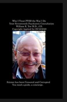 Hardcover Why I Treat PTSD the Way I Do Your Seventeenth Psychiatric Consultation William R. Yee M.D., J.D. Copyright Applied for 09/16/2020 Book