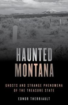 Paperback Haunted Montana: Ghosts and Strange Phenomena of the Treasure State Book