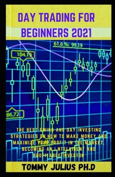 Paperback Day Trading For Beginners 2021: The Best Swing and Day Investing Strategies on How to Make Money and Maximize Your Profit in the Market, Becoming an I Book
