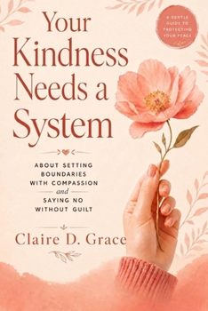 Your Kindness Needs a System: About Setting Boundaries with Compassion and Saying No Without Guilt