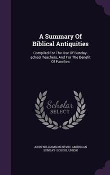 Hardcover A Summary Of Biblical Antiquities: Compiled For The Use Of Sunday-school Teachers, And For The Benefit Of Families Book