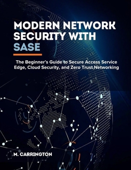 Paperback Modern Network Security with SASE: The Beginner’s Guide to Secure Access Service Edge, Cloud Security, and Zero Trust Networking Book