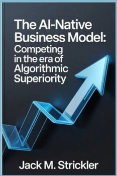 Paperback The AI-Native Business Model: Competing in the Era of Algorithmic Superiority Book