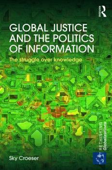 Hardcover Global Justice and the Politics of Information: The Struggle Over Knowledge Book