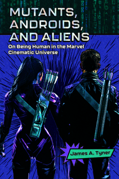 Hardcover Mutants, Androids, and Aliens: On Being Human in the Marvel Cinematic Universe Book