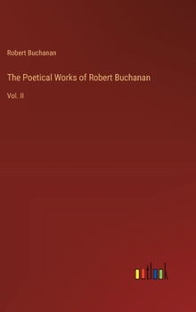 Hardcover The Poetical Works of Robert Buchanan: Vol. II Book