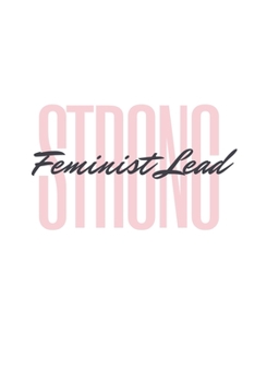 Paperback Strong Feminist Lead: Notebook / Simple Blank Lined Writing Journal / Confidence / Feminism Movement / Feminist / Gender Equality / Girl Pow Book