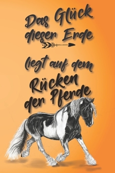 Das Glück dieser Erde liegt auf dem Rücken der Pferde: Jahres-Kalender für das Jahr 2020 Terminplaner für Pferde Reiter Organizer (German Edition)