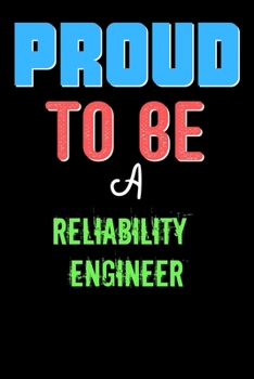 Proud To Be A Reliability Engineer  - Cute Reliability Engineer Writing Journals & Notebook Gift Ideas: Lined Notebook / Journal Gift, 120 Pages, 6x9, Soft Cover, Matte Finish