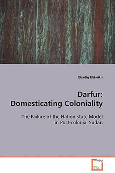 Darfur: Domesticating Coloniality: The Failure of the Nation-state Model in Post-colonial Sudan