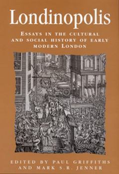 Londinopolis, c.1500 - c.1750: Essays in the Cultural and Social History of Early Modern London (Politics, Culture and Society in Early Modern Britain)