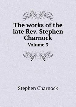 The Complete Works of Stephen Charnock, Volume 3 of 5 - Book #3 of the Complete Works of Stephen Charnock
