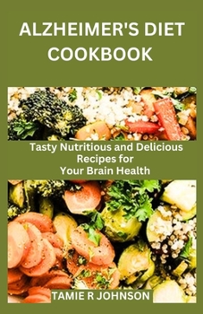 ALZHEIMER'S DIET COOKBOOK: Tasty Nutritious and Delicious Recipes for Your Brain Health