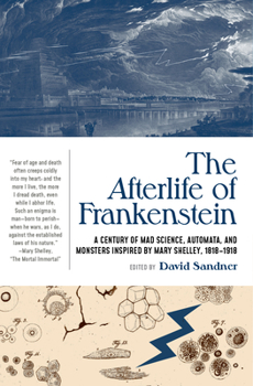Paperback The Afterlife of Frankenstein: A Century of Mad Science, Automata, and Monsters Inspired by Mary Shelley, 1818-1918 Book