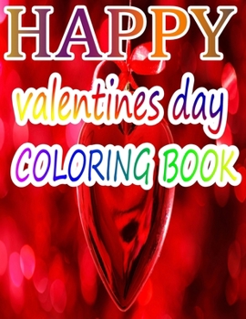 Happy Valentine Day Coloring Book: An Adult Coloring Book with Beautiful Flowers, Adorable Animals, and Romantic Heart Designs