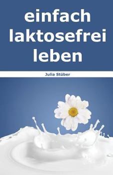 Paperback Einfach Laktosefrei Leben: Wie Du Mit Laktoseintoleranz Umgehen Kannst [German] Book