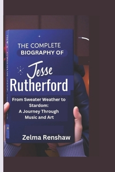 Paperback The Complete Biography of Jesse Rutherford: From Sweater Weather to Stardom: A Journey Through Music and Art Book