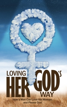 Paperback Loving Her God's Way: How a Man Can Love His Woman and Please God Book