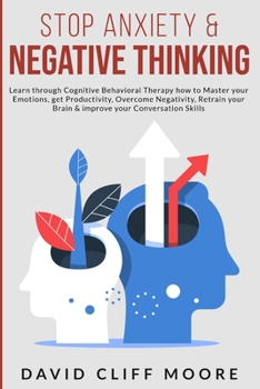 Paperback Stop Anxiety & Negative Thinking: Learn through Cognitive Behavioral Therapy how to Master your Emotions, get Productivity Overcome Negativity, Retrai Book