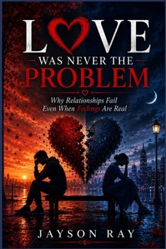 Paperback Love Was Never the Problem: Why Relationships Fail Even When Feelings Are Real Book