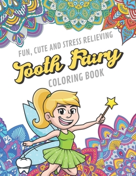 Fun Cute And Stress Relieving Tooth Fairy Coloring Book: Find Relaxation And Mindfulness By Coloring the Stress Away With Beautiful Black and White Tooth Fairy and Mandala Color Pages For All Ages. Pe
