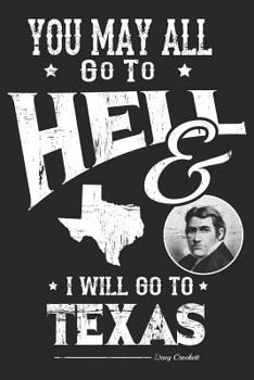 Paperback You May All Go to Hell and I Will Go to Texas: Funny Texas Journal Notebook Texan Gift (6 X 9) Book