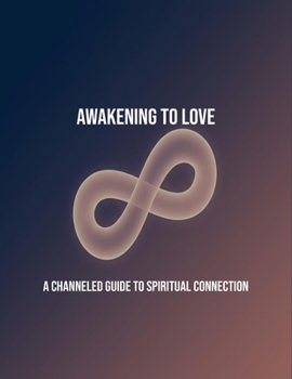 Paperback Awakening To Love: A Channeled Guide To Spiritual Connection Book