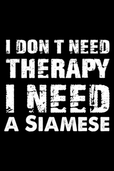 I Don't Need Therapy I Need A Siamese: Cute Siamese Ruled Notebook, Great Accessories & Gift Idea for Siamese Owner & Lover.default Ruled Notebook With An Inspirational Quote.