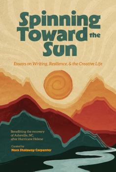 Spinning Toward the Sun: Essays on Writing, Resilience, & the Creative Life