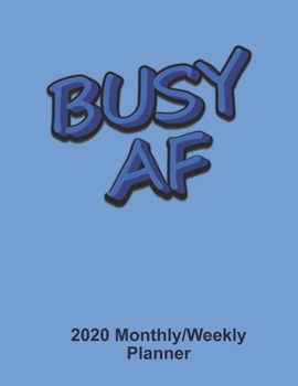 Busy AF: 2020 Weekly & Monthly Planner, Jan 1, 2020 to Dec 31, 2020 Organizer