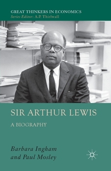 Sir Arthur Lewis: A Biography - Book  of the Great Thinkers in Economics