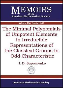 Paperback The Minimal Polynomials of Unipotent Elements in Irreducible Representations of the Classical Groups in Odd Characteristic (Memoirs of the American Mathematical Society) Book