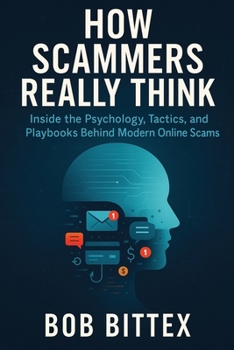 Paperback How Scammers Really Think: Inside the Psychology, Tactics, and Playbooks Behind Modern Online Scams Book
