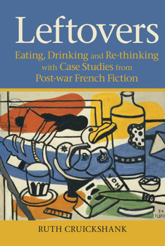 Hardcover Leftovers: Eating, Drinking and Re-Thinking with Case Studies from Post-War French Fiction Book