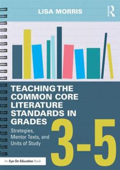 Paperback Teaching the Common Core Literature Standards in Grades 2-5: Strategies, Mentor Texts, and Units of Study Book